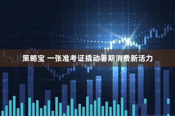 策略宝 一张准考证撬动暑期消费新活力